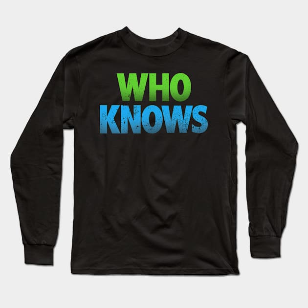 Who Knows Long Sleeve T-Shirt by keshanDSTR